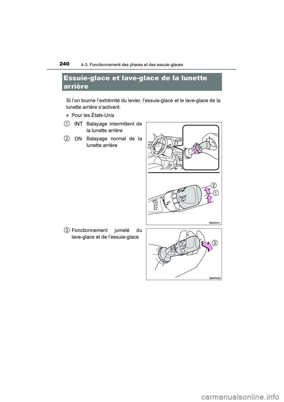 TOYOTA RAV4 2013  Manuel du propriétaire (in French) 240
RAV4_OM_OM42809D_(D)
4-3. Fonctionnement des phares et des essuie-glaces
Essuie-glace et lave-glace de la lunette 
arrière
Si l’on tourne l’extrémité du levier, l’essuie-glace et le lave-