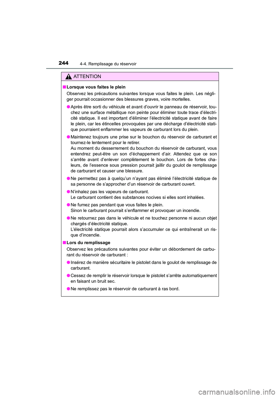 TOYOTA RAV4 2013  Manuel du propriétaire (in French) 244
RAV4_OM_OM42809D_(D)
4-4. Remplissage du réservoir
AT T E N T I O N
■Lorsque vous faites le plein
Observez les précautions suivantes lorsque vous faites le plein. Les négli-
ger pourrait occa