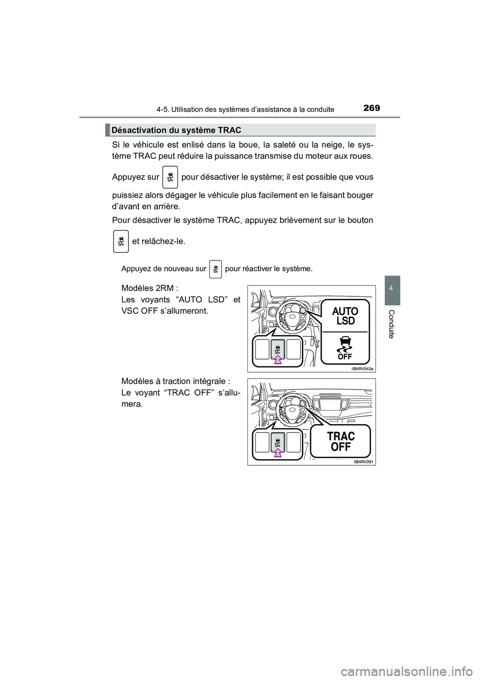 TOYOTA RAV4 2013 Manuel du propriétaire (in French) RAV4_OM_OM42809D_(D)
2694-5. Utilisation des systèmes d’assistance à la conduite
4
Conduite
Si le véhicule est enlisé dans la boue, la saleté ou la neige, le sys-
tème TRAC peut réduire la pu TOYOTA RAV4 2013 Manuel du propriétaire (in French) RAV4_OM_OM42809D_(D)
2694-5. Utilisation des systèmes d’assistance à la conduite
4
Conduite
Si le véhicule est enlisé dans la boue, la saleté ou la neige, le sys-
tème TRAC peut réduire la pu