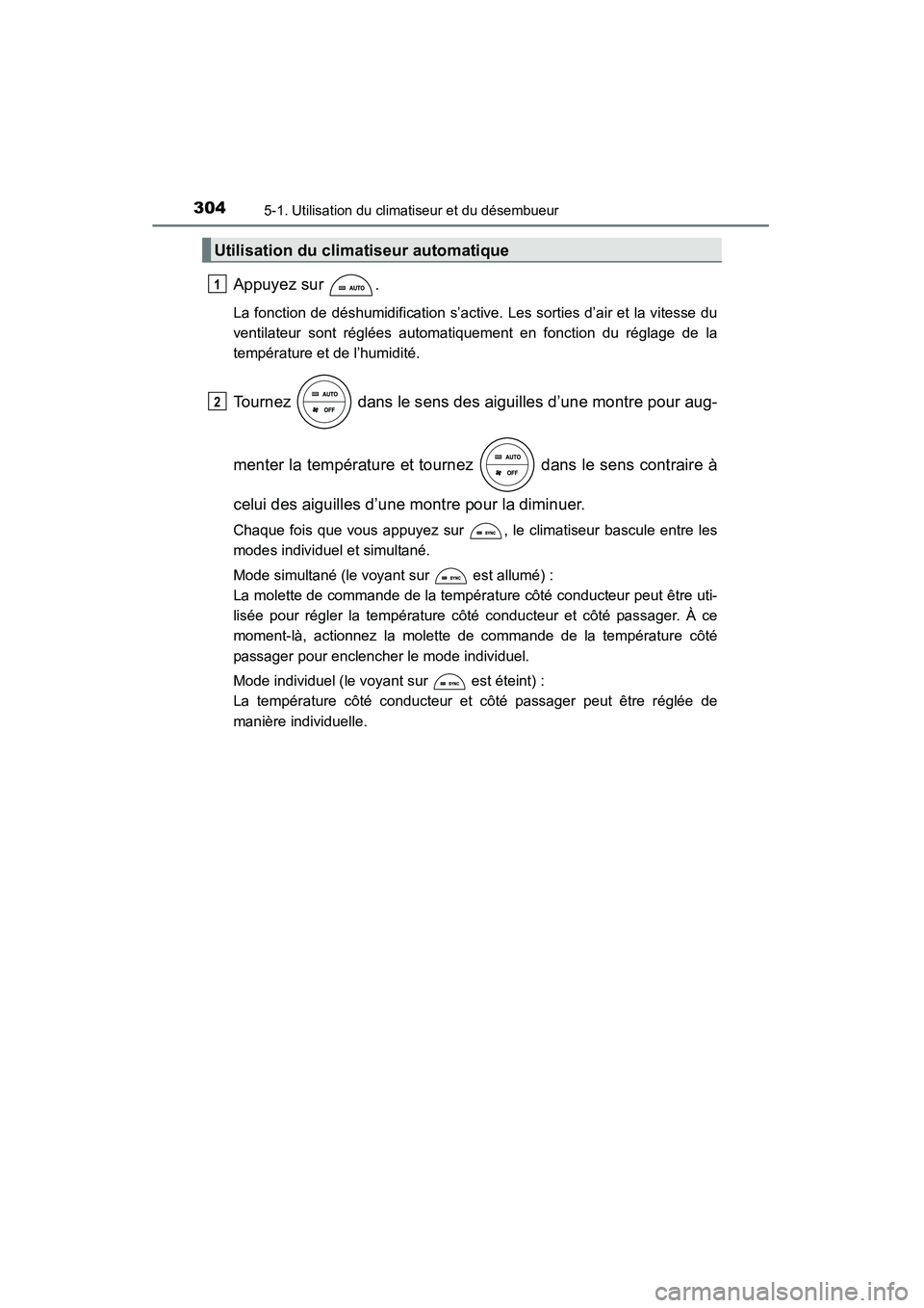 TOYOTA RAV4 2013 Manuel du propriétaire (in French) 304
RAV4_OM_OM42809D_(D)
5-1. Utilisation du climatiseur et du désembueur
Appuyez sur .
La fonction de déshumidification s’active. Les sorties d’air et la vitesse du
ventilateur sont réglées TOYOTA RAV4 2013 Manuel du propriétaire (in French) 304
RAV4_OM_OM42809D_(D)
5-1. Utilisation du climatiseur et du désembueur
Appuyez sur .
La fonction de déshumidification s’active. Les sorties d’air et la vitesse du
ventilateur sont réglées
