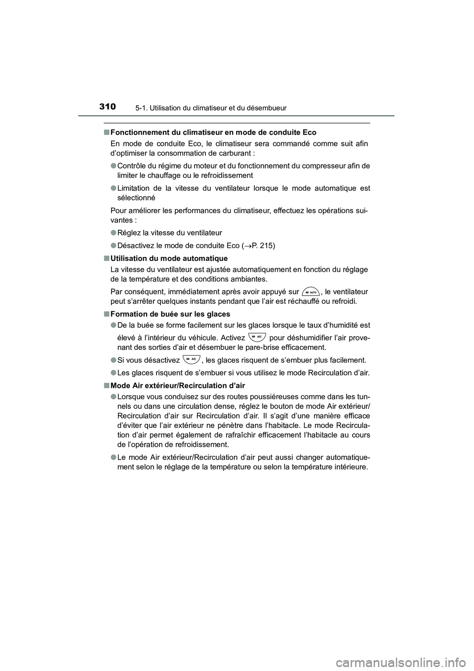 TOYOTA RAV4 2013  Manuel du propriétaire (in French) 310
RAV4_OM_OM42809D_(D)
5-1. Utilisation du climatiseur et du désembueur
■Fonctionnement du climatiseur en mode de conduite Eco
En mode de conduite Eco, le climatiseur sera commandé comme suit af
