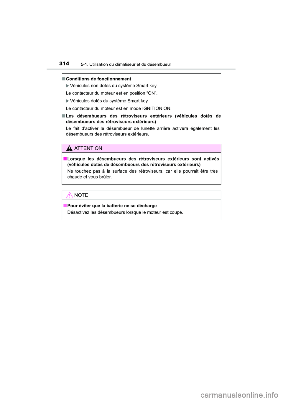 TOYOTA RAV4 2013  Manuel du propriétaire (in French) 314
RAV4_OM_OM42809D_(D)
5-1. Utilisation du climatiseur et du désembueur
■Conditions de fonctionnement
�XVéhicules non dotés du système Smart key
Le contacteur du moteur est en position “ON