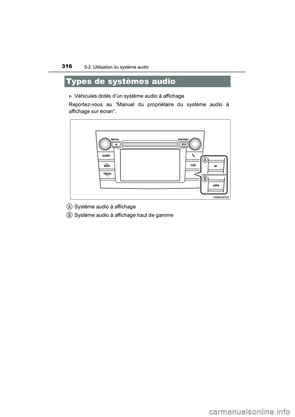 TOYOTA RAV4 2013  Manuel du propriétaire (in French) 316
RAV4_OM_OM42809D_(D)
5-2. Utilisation du système audio
Types de systèmes audio
�XVéhicules dotés d’un système audio à affichage
Reportez-vous au “Manuel du propriétaire du système audi