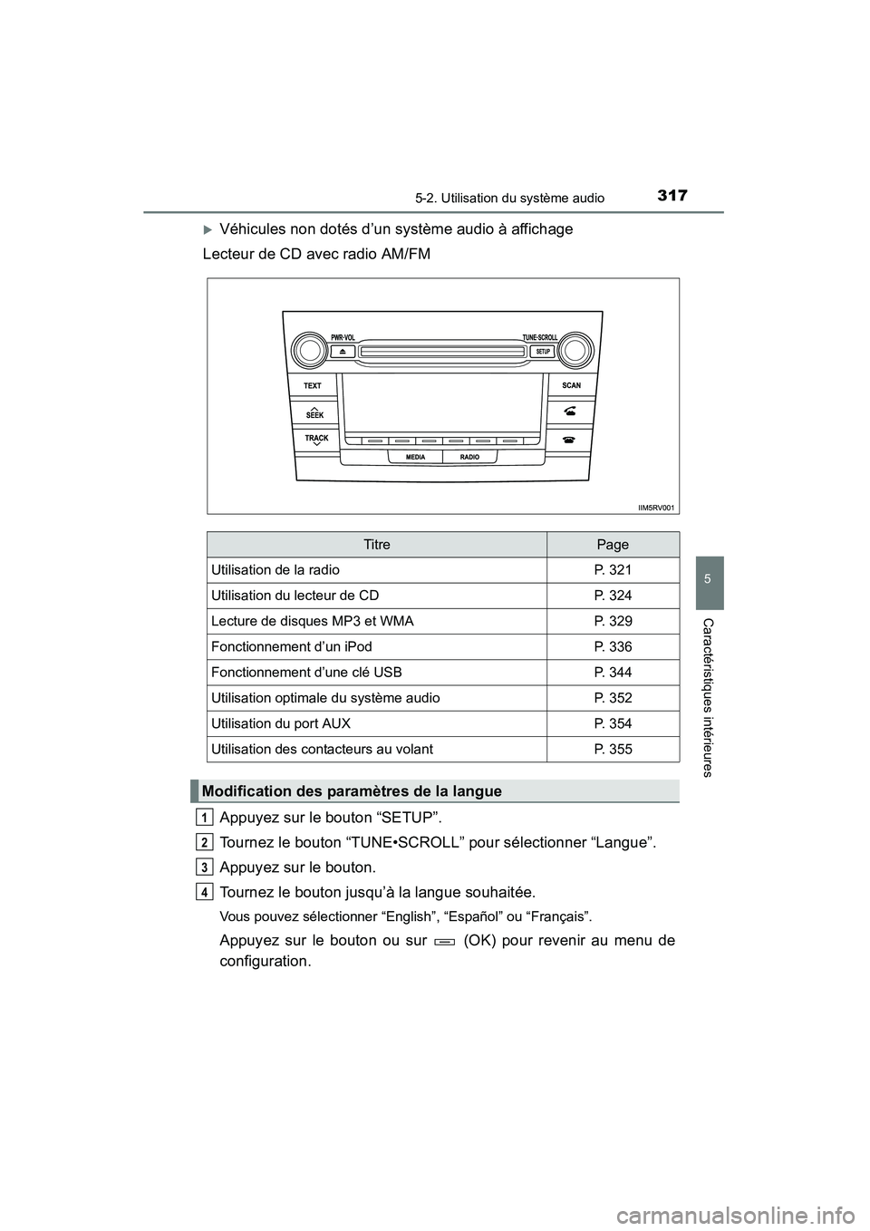 TOYOTA RAV4 2013  Manuel du propriétaire (in French) RAV4_OM_OM42809D_(D)
3175-2. Utilisation du système audio
5
Caractéristiques intérieures
�XVéhicules non dotés d’un système audio à affichage
Lecteur de CD avec radio AM/FM
Appuyez sur le bou