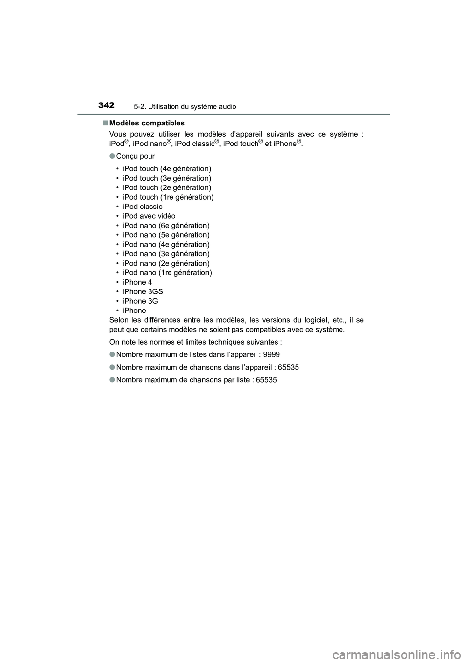 TOYOTA RAV4 2013  Manuel du propriétaire (in French) 342
RAV4_OM_OM42809D_(D)
5-2. Utilisation du système audio
■Modèles compatibles
Vous pouvez utiliser les modèles d’appareil suivants avec ce système :
iPod
®, iPod nano®, iPod classic®, iPo