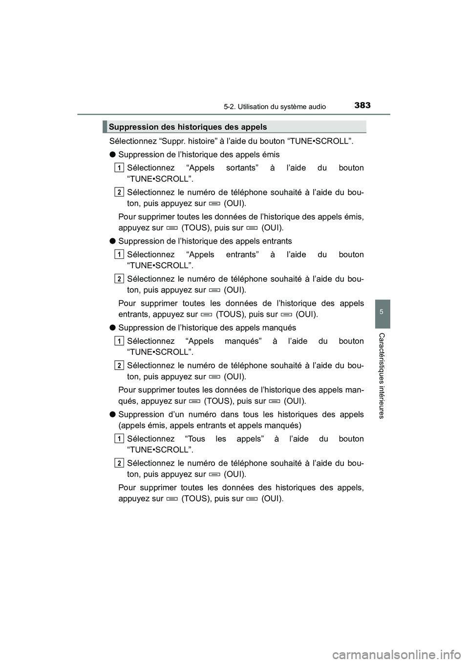TOYOTA RAV4 2013 Manuel du propriétaire (in French) RAV4_OM_OM42809D_(D)
3835-2. Utilisation du système audio
5
Caractéristiques intérieures
Sélectionnez “Suppr. histoire” à l’aide du bouton “TUNE•SCROLL”.
●Suppression de l’histori TOYOTA RAV4 2013 Manuel du propriétaire (in French) RAV4_OM_OM42809D_(D)
3835-2. Utilisation du système audio
5
Caractéristiques intérieures
Sélectionnez “Suppr. histoire” à l’aide du bouton “TUNE•SCROLL”.
●Suppression de l’histori