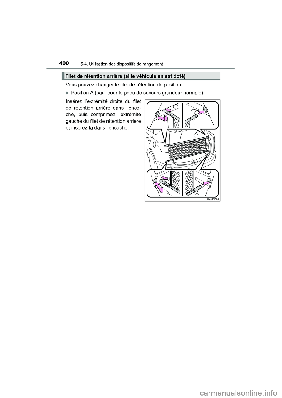 TOYOTA RAV4 2013  Manuel du propriétaire (in French) 400
RAV4_OM_OM42809D_(D)
5-4. Utilisation des dispositifs de rangement
Vous pouvez changer le filet de rétention de position.
�XPosition A (sauf pour le pneu de secours grandeur normale)
Insérez l