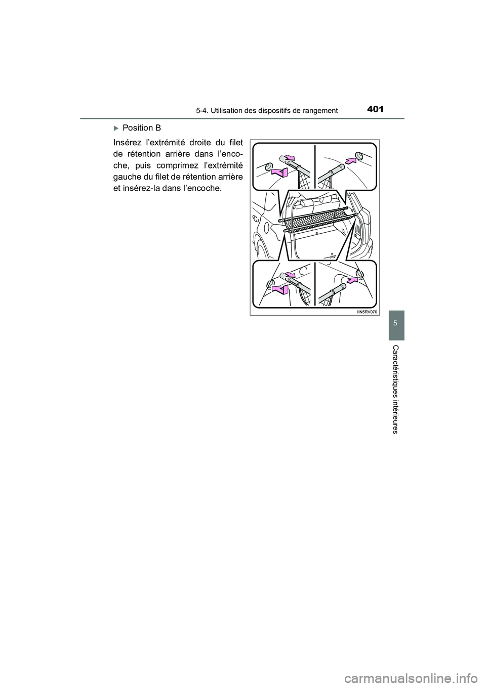 TOYOTA RAV4 2013  Manuel du propriétaire (in French) RAV4_OM_OM42809D_(D)
4015-4. Utilisation des dispositifs de rangement
5
Caractéristiques intérieures
�XPosition B
Insérez l’extrémité droite du filet
de rétention arrière dans l’enco-
che, 