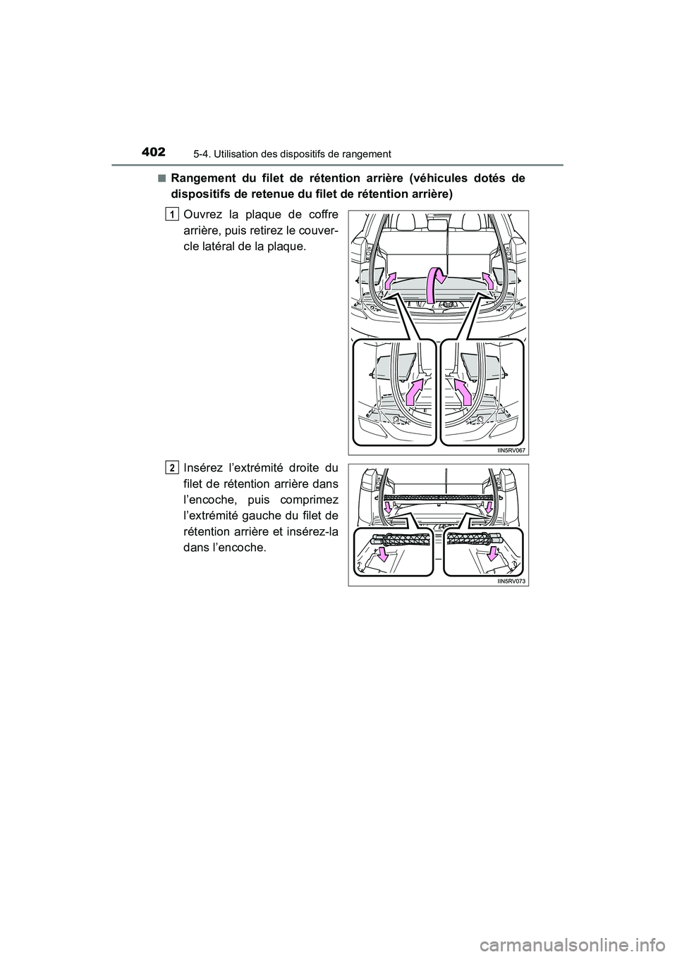 TOYOTA RAV4 2013  Manuel du propriétaire (in French) 402
RAV4_OM_OM42809D_(D)
5-4. Utilisation des dispositifs de rangement
■Rangement du filet de rétention arrière (véhicules dotés de
dispositifs de retenue du filet de rétention arrière)Ouvrez 