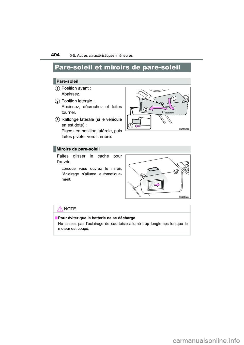 TOYOTA RAV4 2013  Manuel du propriétaire (in French) 404
RAV4_OM_OM42809D_(D)
5-5. Autres caractéristiques intérieures
Pare-soleil et miroirs de pare-soleil
Position avant : 
Abaissez.
Position latérale : 
Abaissez, décrochez et faites
tourner.
Rall