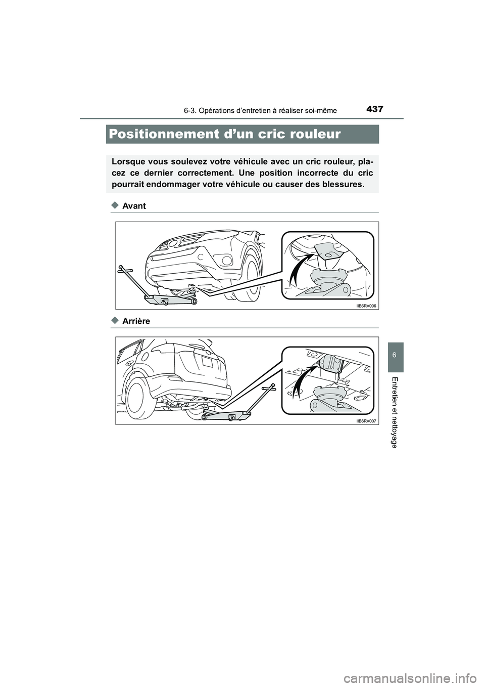TOYOTA RAV4 2013  Manuel du propriétaire (in French) 437
RAV4_OM_OM42809D_(D)
6-3. Opérations d’entretien à réaliser soi-même
6
Entretien et nettoyage
Positionnement d’un cric rouleur
◆Avant
◆Arrière
Lorsque vous soulevez votre véhicule av