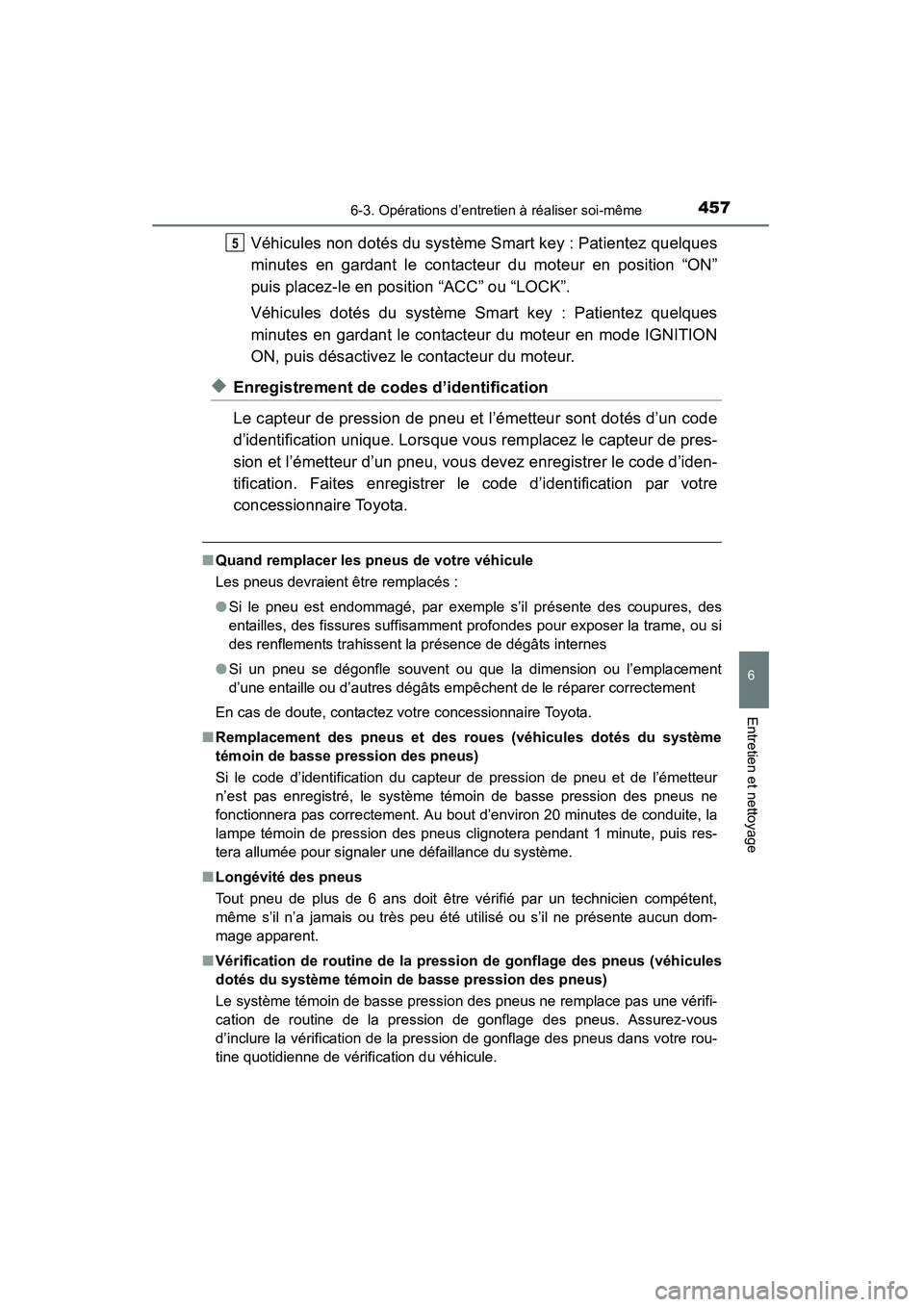 TOYOTA RAV4 2013 Manuel du propriétaire (in French) RAV4_OM_OM42809D_(D)
4576-3. Opérations d’entretien à réaliser soi-même
6
Entretien et nettoyage
Véhicules non dotés du système Smart key : Patientez quelques
minutes en gardant le contacteur TOYOTA RAV4 2013 Manuel du propriétaire (in French) RAV4_OM_OM42809D_(D)
4576-3. Opérations d’entretien à réaliser soi-même
6
Entretien et nettoyage
Véhicules non dotés du système Smart key : Patientez quelques
minutes en gardant le contacteur