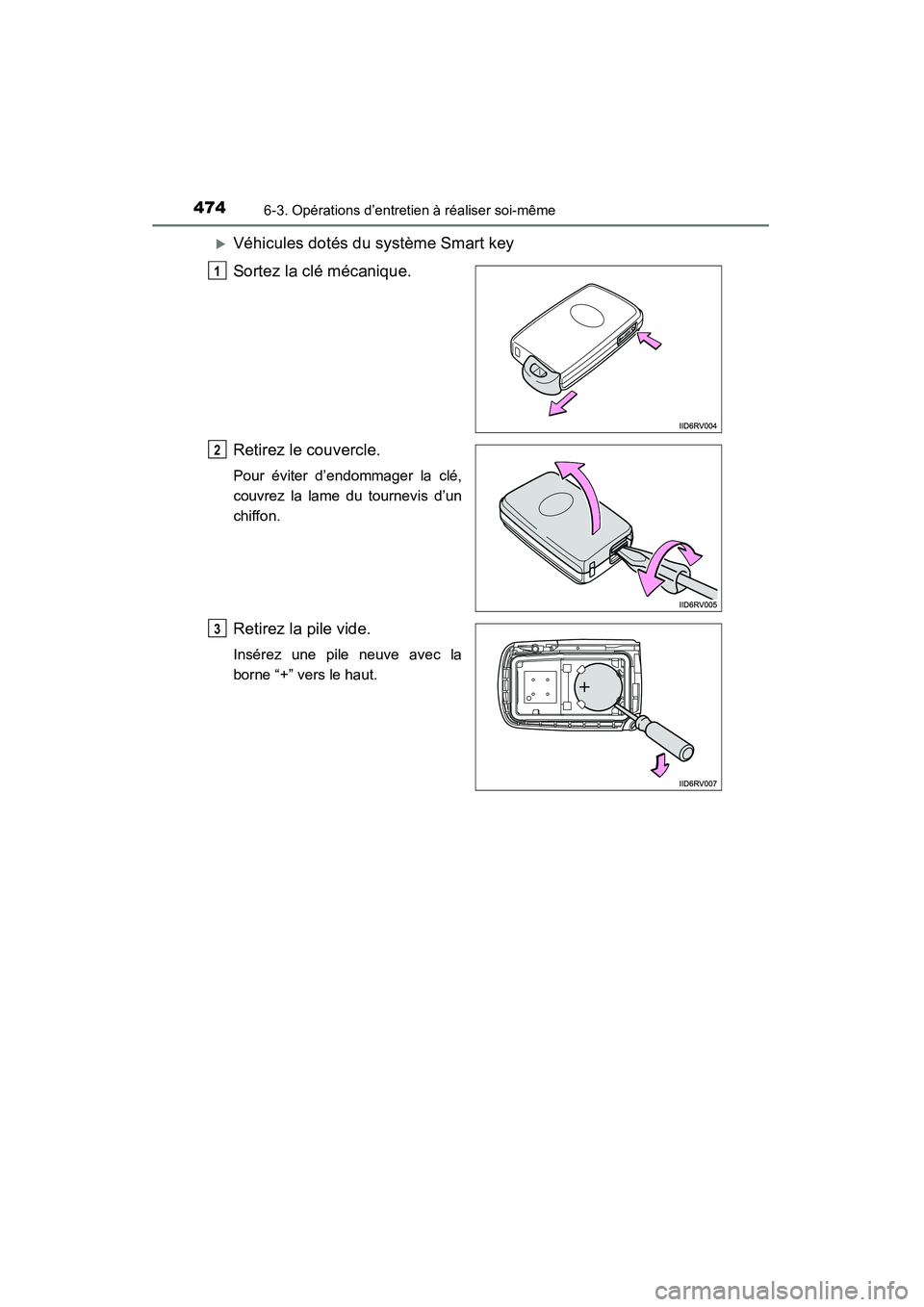 TOYOTA RAV4 2013  Manuel du propriétaire (in French) 474
RAV4_OM_OM42809D_(D)
6-3. Opérations d’entretien à réaliser soi-même
�XVéhicules dotés du système Smart key
Sortez la clé mécanique.
Retirez le couvercle.
Pour éviter d’endommager la