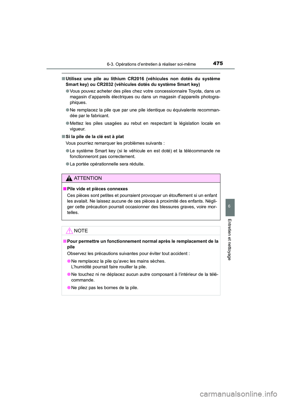 TOYOTA RAV4 2013  Manuel du propriétaire (in French) RAV4_OM_OM42809D_(D)
4756-3. Opérations d’entretien à réaliser soi-même
6
Entretien et nettoyage
■Utilisez une pile au lithium CR2016 (véhicules non dotés du système
Smart key) ou CR2032 (v