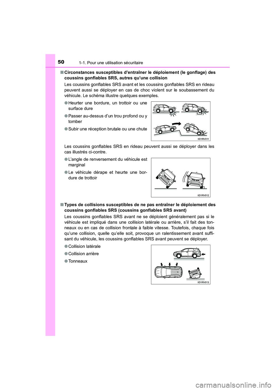 TOYOTA RAV4 2013 Manuel du propriétaire (in French) 501-1. Pour une utilisation sécuritaire
RAV4_OM_OM42809D_(D)■
Circonstances susceptibles d’entraîner le déploiement (le gonflage) des
coussins gonflables SRS, autres qu’une collision
Les cou TOYOTA RAV4 2013 Manuel du propriétaire (in French) 501-1. Pour une utilisation sécuritaire
RAV4_OM_OM42809D_(D)■
Circonstances susceptibles d’entraîner le déploiement (le gonflage) des
coussins gonflables SRS, autres qu’une collision
Les cou
