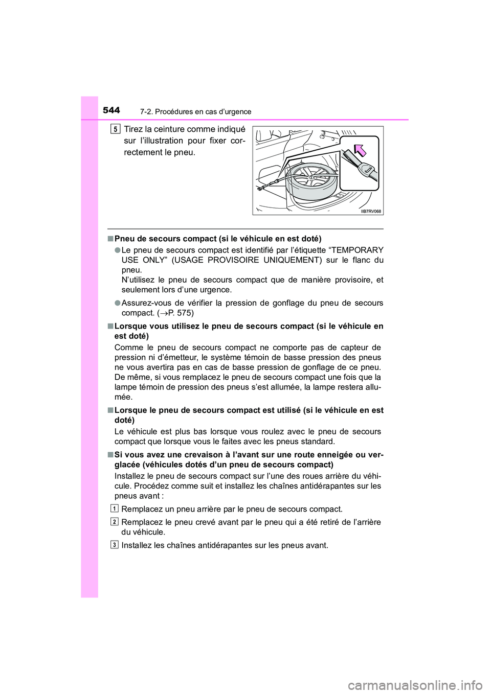 TOYOTA RAV4 2013  Manuel du propriétaire (in French) 5447-2. Procédures en cas d’urgence
RAV4_OM_OM42809D_(D)
Tirez la ceinture comme indiqué
sur l’illustration pour fixer cor-
rectement le pneu.
■Pneu de secours compact (si le véhicule en est 
