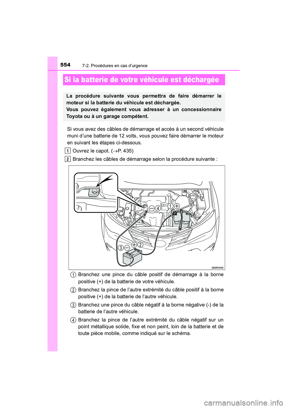 TOYOTA RAV4 2013 Manuel du propriétaire (in French) 554
RAV4_OM_OM42809D_(D)
7-2. Procédures en cas d’urgence
Si la batterie de votre véhicule est déchargée
Si vous avez des câbles de démarrage et accès à un second véhicule
muni d’une batt TOYOTA RAV4 2013 Manuel du propriétaire (in French) 554
RAV4_OM_OM42809D_(D)
7-2. Procédures en cas d’urgence
Si la batterie de votre véhicule est déchargée
Si vous avez des câbles de démarrage et accès à un second véhicule
muni d’une batt