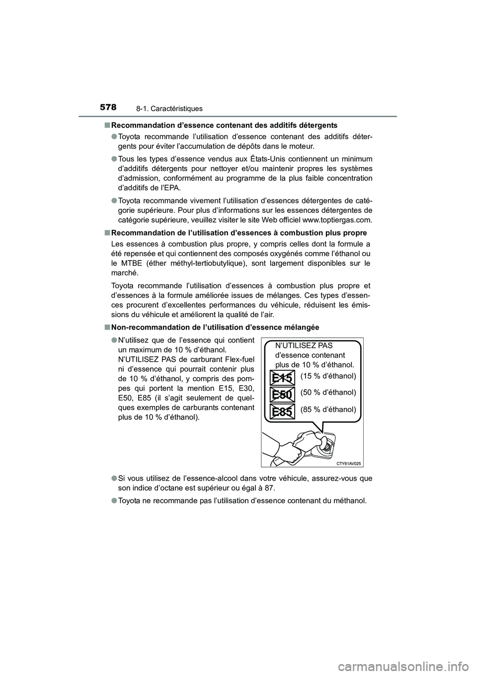 TOYOTA RAV4 2013  Manuel du propriétaire (in French) 578
RAV4_OM_OM42809D_(D)
8-1. Caractéristiques
■Recommandation d’essence contenant des additifs détergents
●Toyota recommande l’utilisation d’essence contenant des additifs déter-
gents p