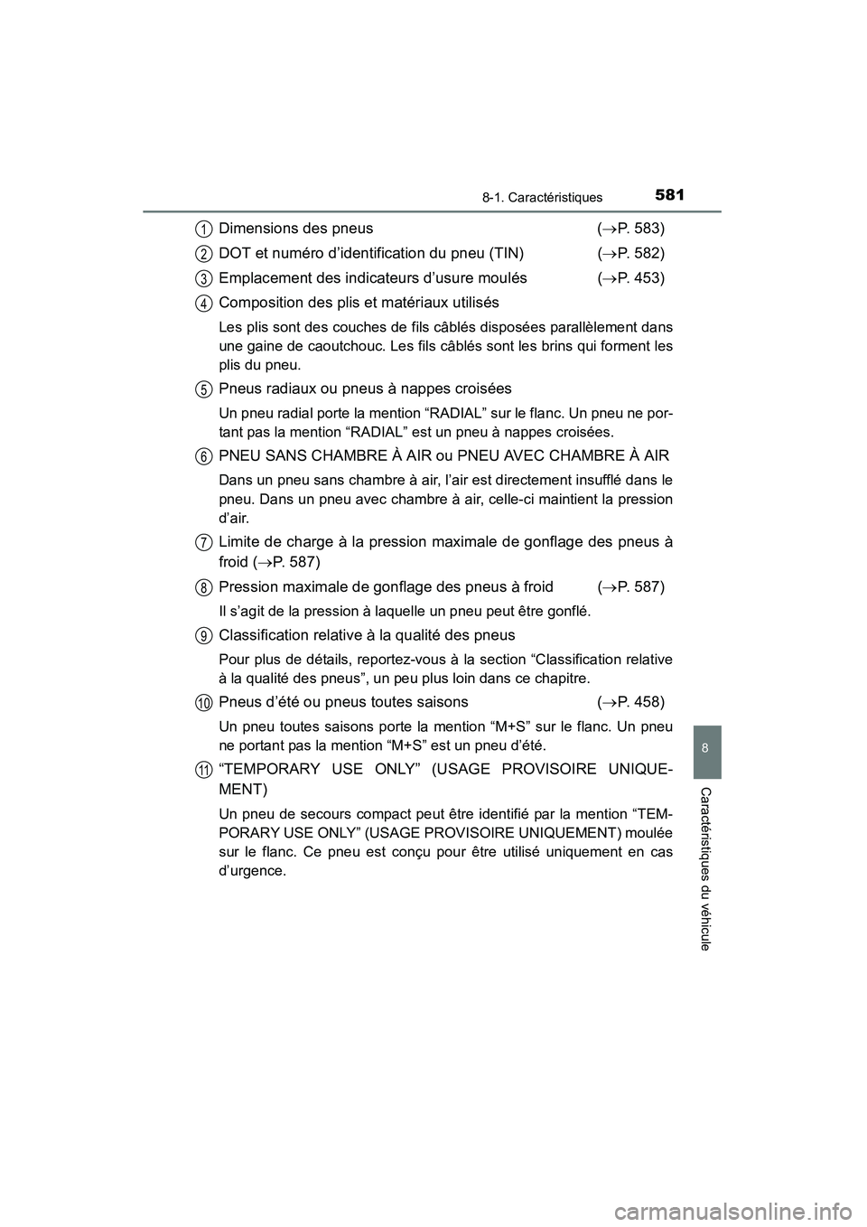 TOYOTA RAV4 2013  Manuel du propriétaire (in French) RAV4_OM_OM42809D_(D)
5818-1. Caractéristiques
8
Caractéristiques du véhicule
Dimensions des pneus (→ P. 583)
DOT et numéro d’identification du pneu (TIN) ( →P. 582)
Emplacement des indicateu