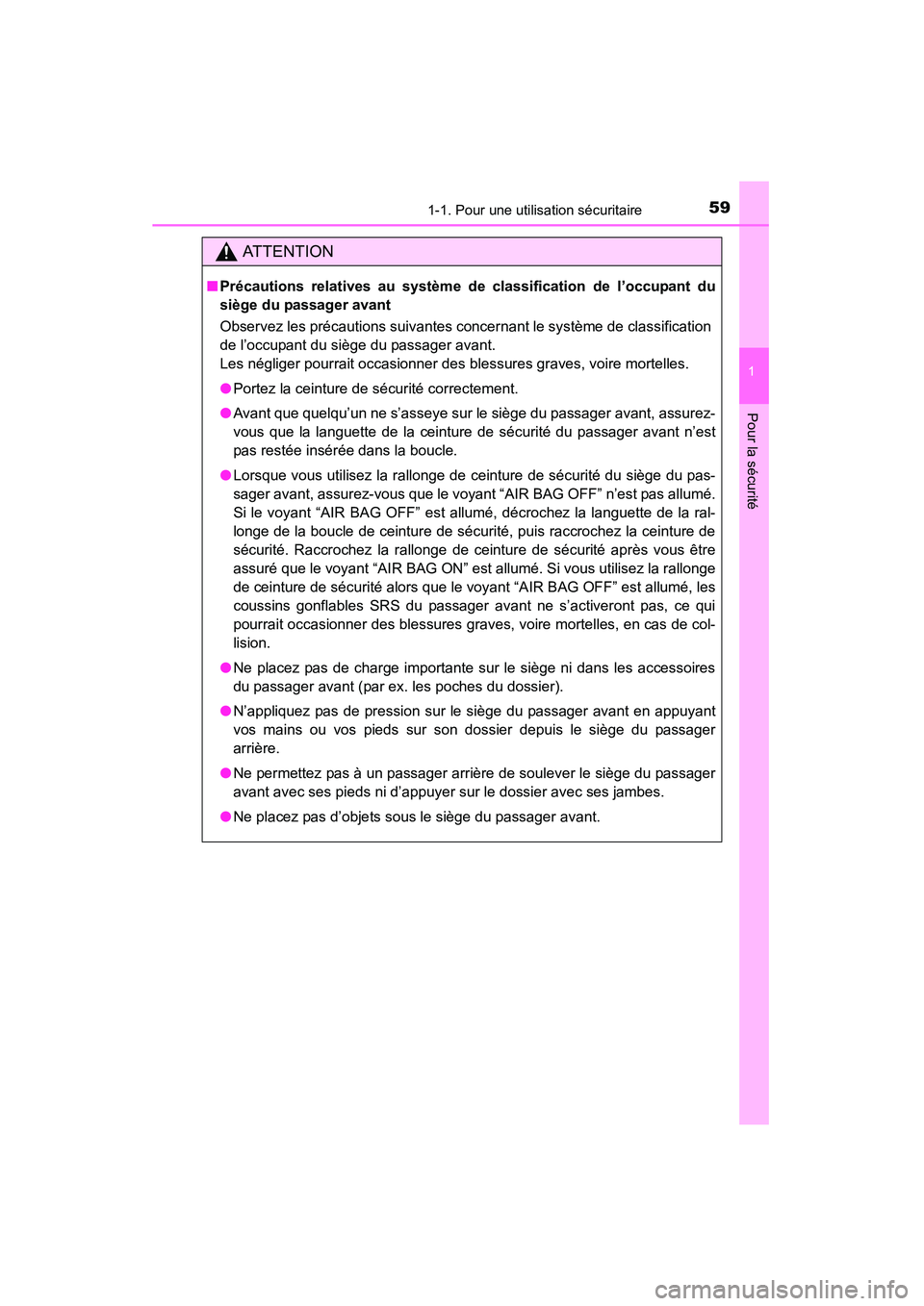TOYOTA RAV4 2013  Manuel du propriétaire (in French) 591-1. Pour une utilisation sécuritaire
RAV4_OM_OM42809D_(D)
1
Pour la sécurité
AT T E N T I O N
■Précautions relatives au système de classification de l’occupant du
siège du passager avant
