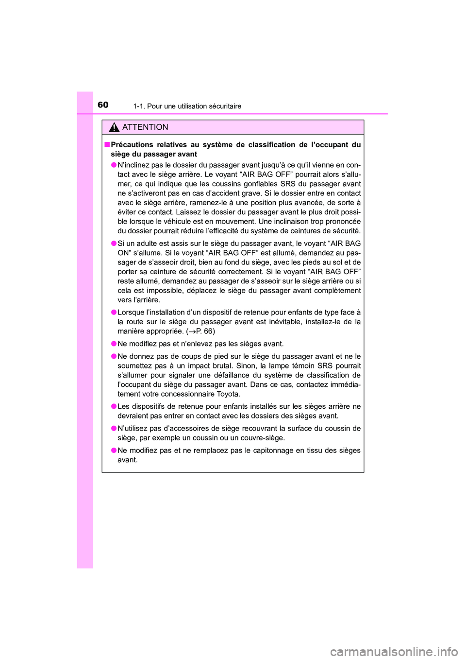 TOYOTA RAV4 2013  Manuel du propriétaire (in French) 601-1. Pour une utilisation sécuritaire
RAV4_OM_OM42809D_(D)
AT T E N T I O N
■Précautions relatives au système de classification de l’occupant du
siège du passager avant
●N’inclinez pas l