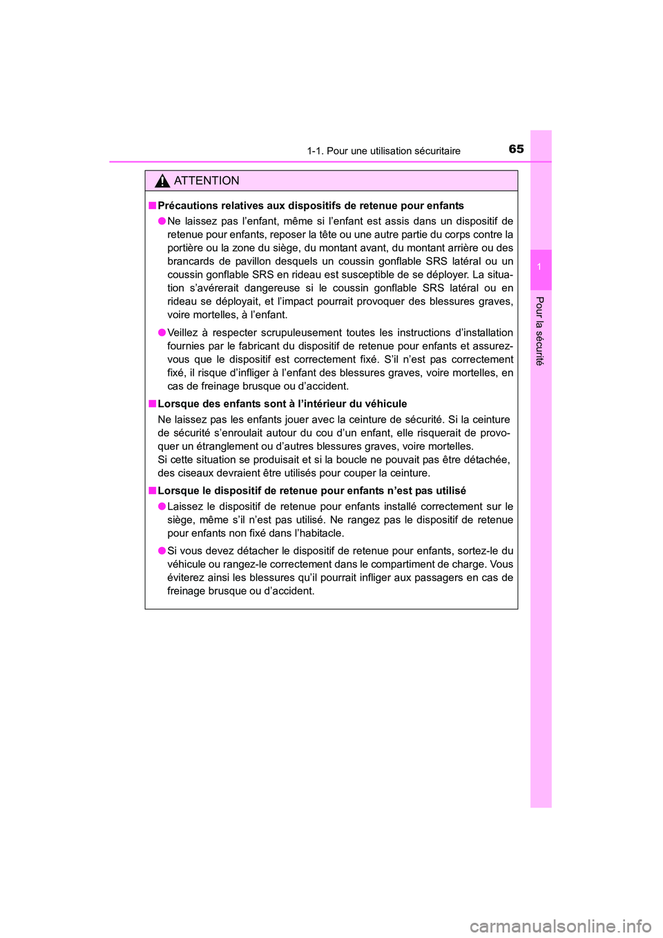 TOYOTA RAV4 2013  Manuel du propriétaire (in French) 651-1. Pour une utilisation sécuritaire
RAV4_OM_OM42809D_(D)
1
Pour la sécurité
AT T E N T I O N
■Précautions relatives aux dispositifs de retenue pour enfants
●Ne laissez pas l’enfant, mêm