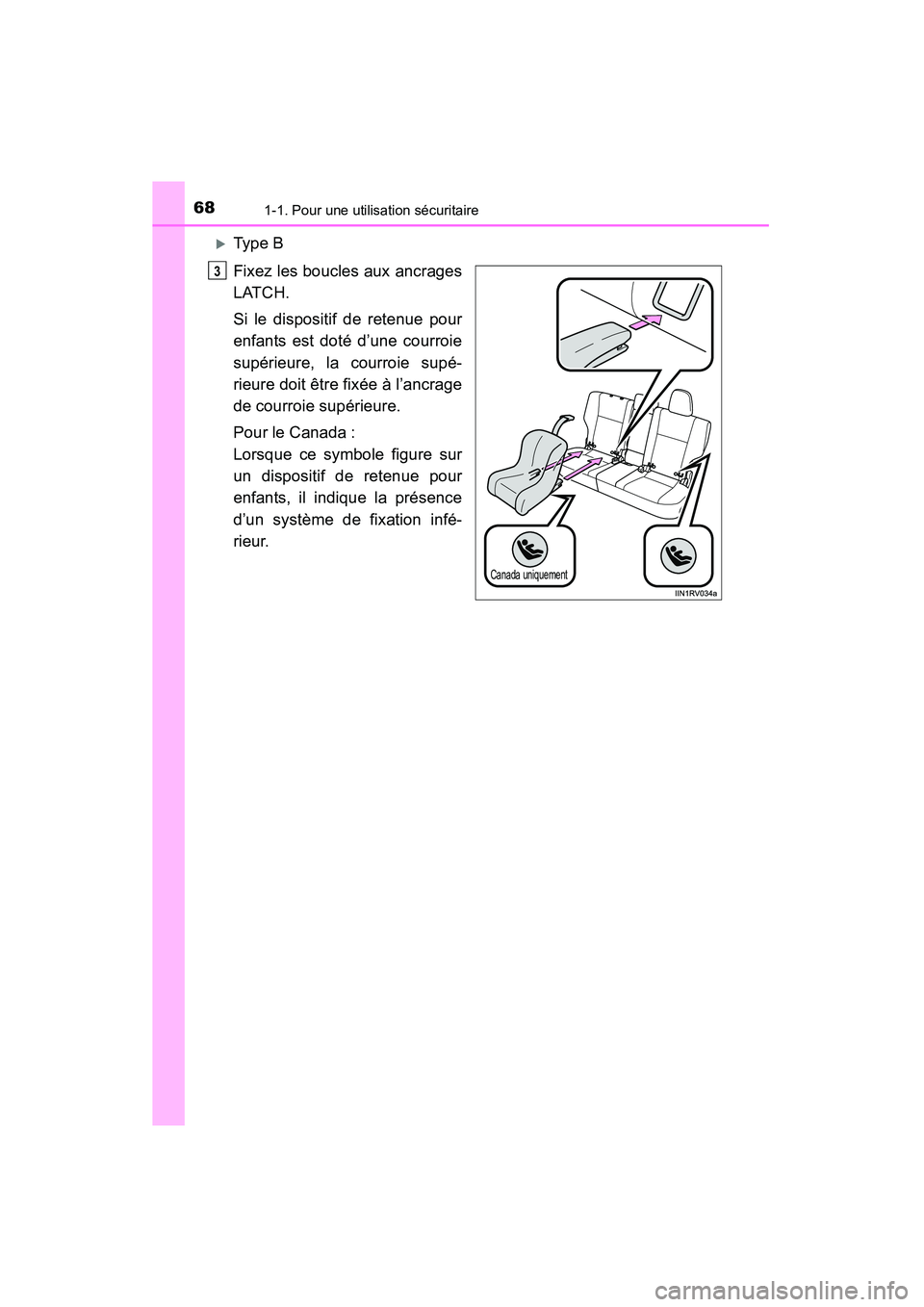 TOYOTA RAV4 2013  Manuel du propriétaire (in French) 681-1. Pour une utilisation sécuritaire
RAV4_OM_OM42809D_(D)
�XType B
Fixez les boucles aux ancrages
LATCH. 
Si le dispositif de retenue pour
enfants est doté d’une courroie
supérieure, la courro