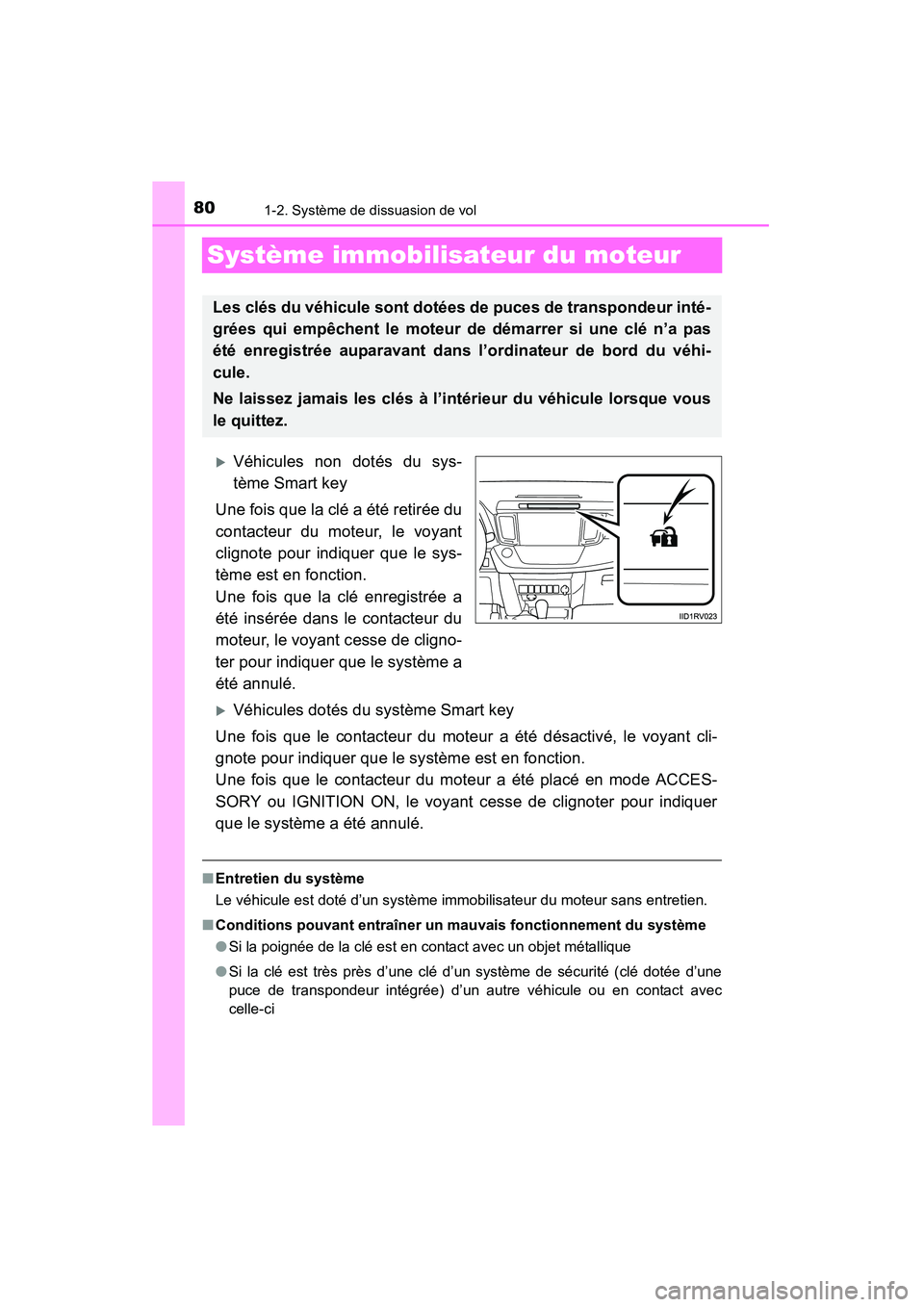TOYOTA RAV4 2013  Manuel du propriétaire (in French) 801-2. Système de dissuasion de vol
RAV4_OM_OM42809D_(D)
Système immobilisateur du moteur
�XVéhicules non dotés du sys-
tème Smart key
Une fois que la clé a été retirée du
contacteur du moteu