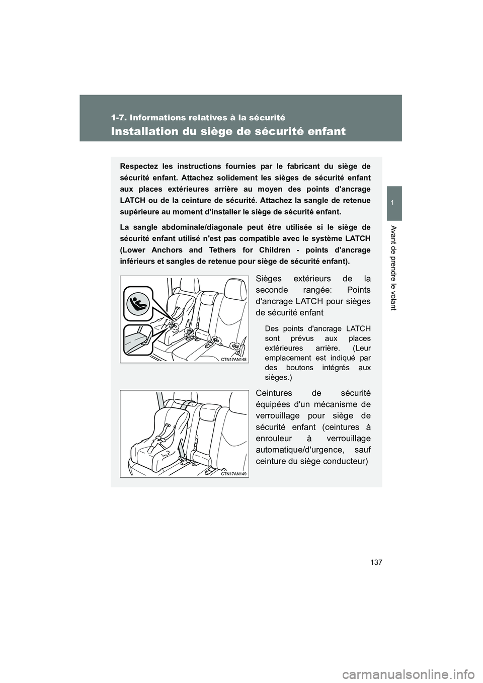 TOYOTA RAV4 2012  Manuel du propriétaire (in French) 137
1
1-7. Informations relatives à la sécurité
Avant de prendre le volant
Rav4_D
Installation du siège de sécurité enfant
Respectez les instructions fournies par le fabricant du siège de
sécu