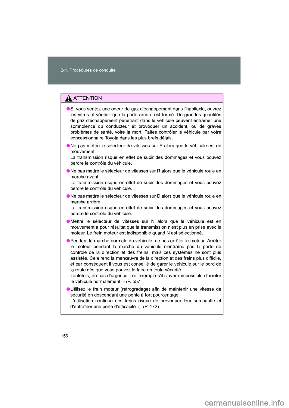 TOYOTA RAV4 2012  Manuel du propriétaire (in French) 156 2-1. Procédures de conduite
Rav4_D
AT T E N T I O N
●Si vous sentez une odeur de gaz déchappement dans lhabitacle, ouvrez
les vitres et vérifiez que la porte arrière est fermé. De grandes