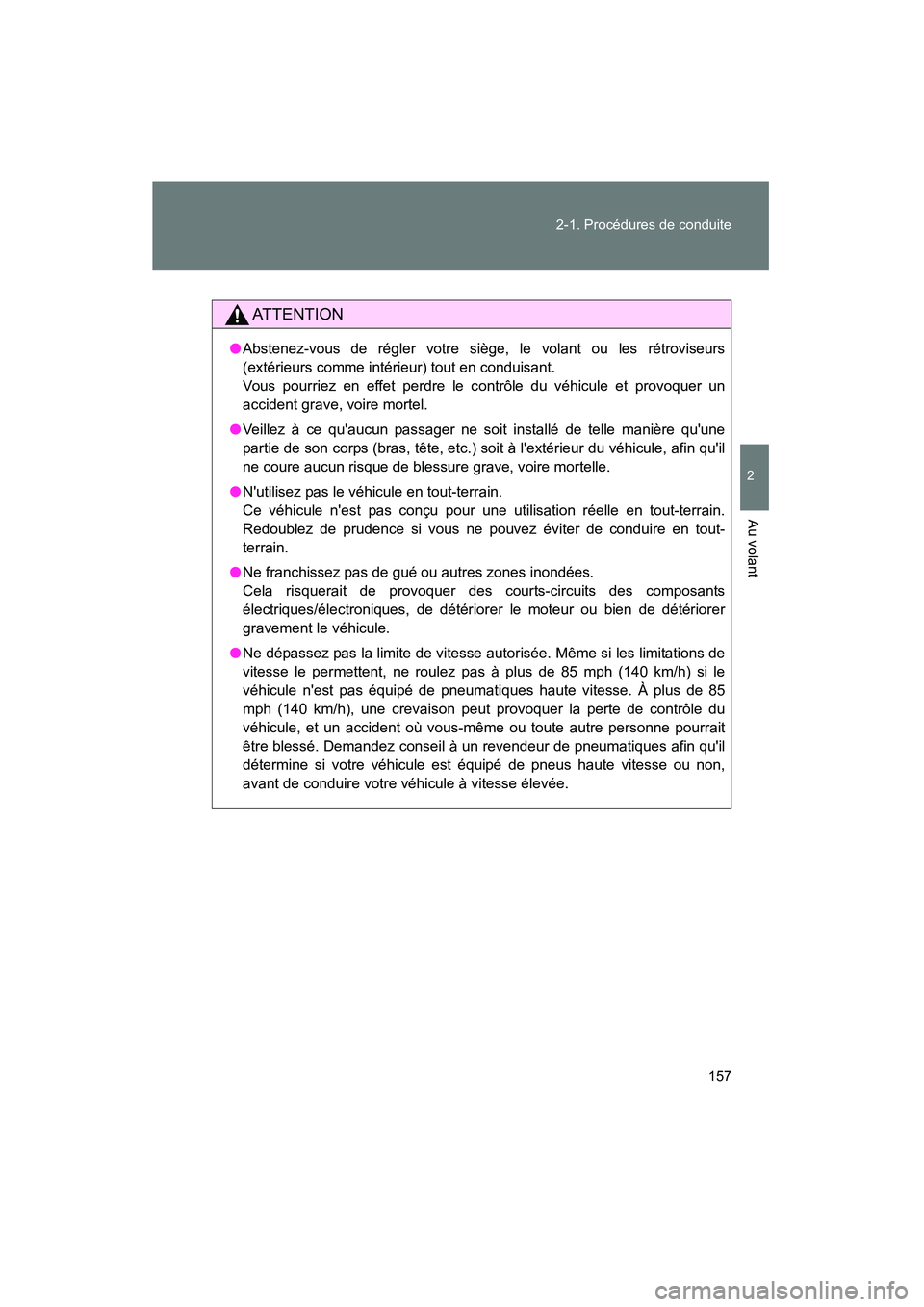 TOYOTA RAV4 2012  Manuel du propriétaire (in French) 157
2-1. Procédures de conduite
2
Au volant
Rav4_D
AT T E N T I O N
●
Abstenez-vous de régler votre siège, le volant ou les rétroviseurs
(extérieurs comme intérieur) tout en conduisant.
Vous p