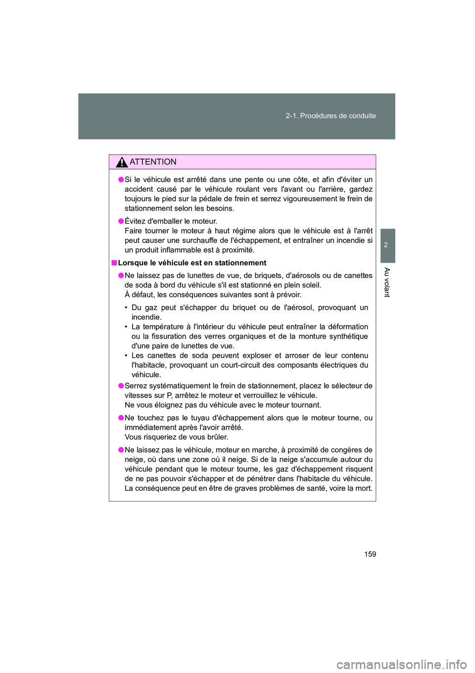 TOYOTA RAV4 2012  Manuel du propriétaire (in French) 159
2-1. Procédures de conduite
2
Au volant
Rav4_D
AT T E N T I O N
●
Si le véhicule est arrêté dans une pente ou une côte, et afin déviter un
accident causé par le véhicule roulant vers l