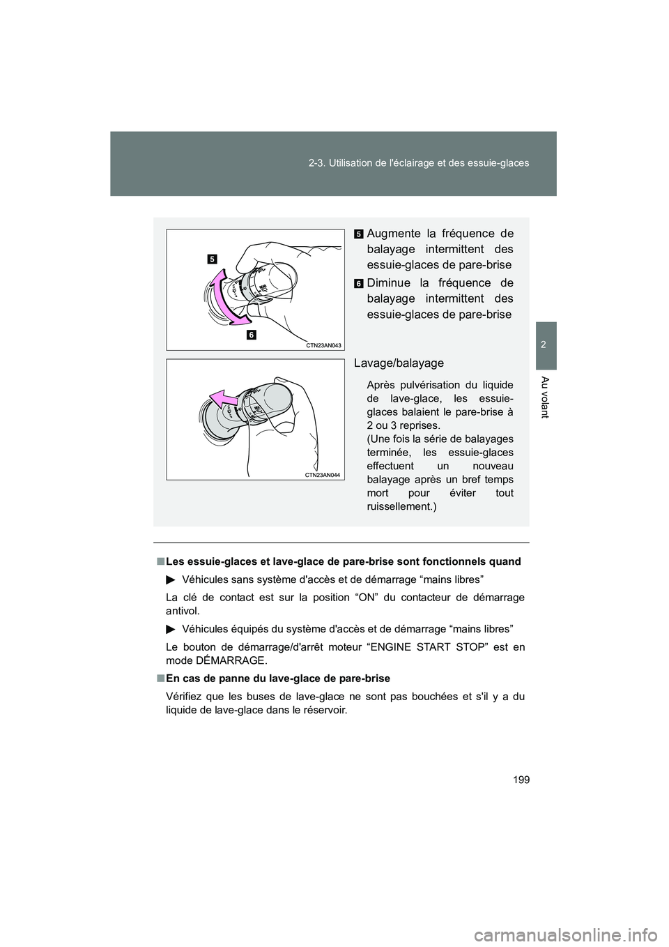 TOYOTA RAV4 2012 Manuel du propriétaire (in French) 199
2-3. Utilisation de léclairage et des essuie-glaces
2
Au volant
Rav4_D
■
Les essuie-glaces et lave-glace de pare-brise sont fonctionnels quand
Véhicules sans système daccès et de démarrag TOYOTA RAV4 2012 Manuel du propriétaire (in French) 199
2-3. Utilisation de léclairage et des essuie-glaces
2
Au volant
Rav4_D
■
Les essuie-glaces et lave-glace de pare-brise sont fonctionnels quand
Véhicules sans système daccès et de démarrag