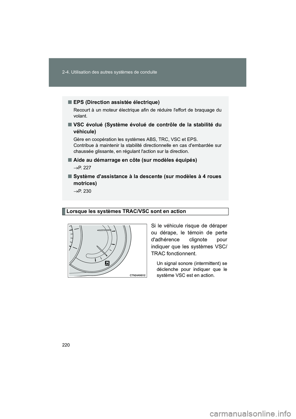 TOYOTA RAV4 2012  Manuel du propriétaire (in French) 220 2-4. Utilisation des autres systèmes de conduite
Rav4_D
Lorsque les systèmes TRAC/VSC sont en actionSi le véhicule risque de déraper
ou dérape, le témoin de perte
dadhérence clignote pour
