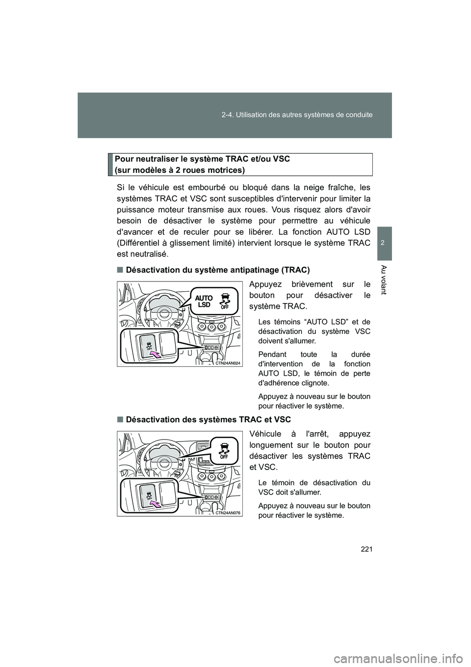 TOYOTA RAV4 2012  Manuel du propriétaire (in French) 221
2-4. Utilisation des autres systèmes de conduite
2
Au volant
Rav4_D
Pour neutraliser le système TRAC et/ou VSC 
(sur modèles à 2 roues motrices)
Si le véhicule est embourbé ou bloqué dans l