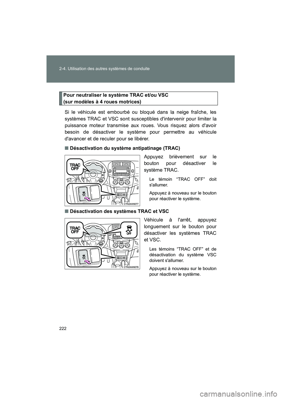 TOYOTA RAV4 2012  Manuel du propriétaire (in French) 222 2-4. Utilisation des autres systèmes de conduite
Rav4_D
Pour neutraliser le système TRAC et/ou VSC 
(sur modèles à 4 roues motrices)Si le véhicule est embourbé ou bloqué dans la neige fraî