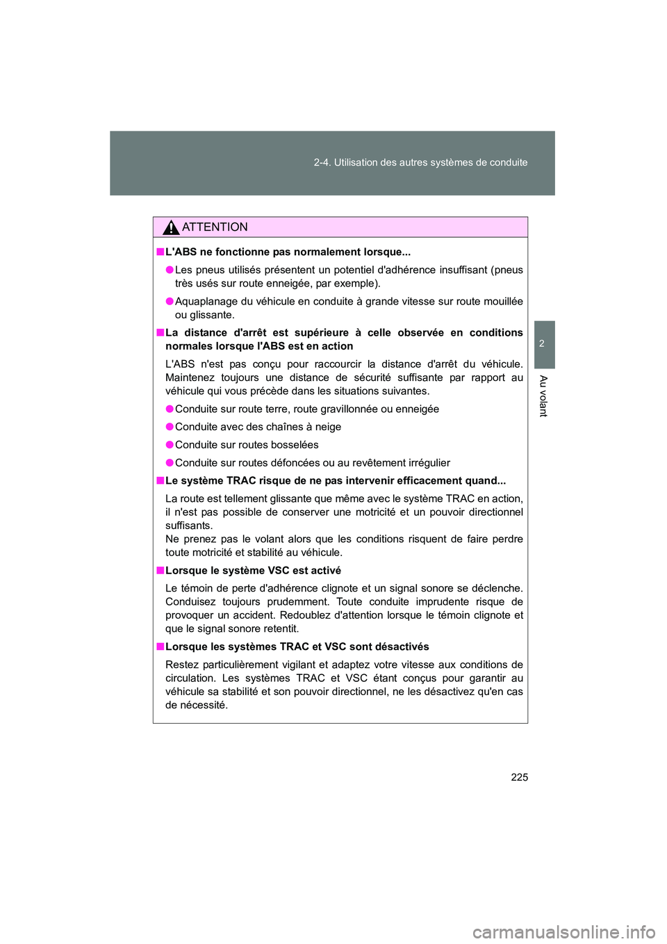TOYOTA RAV4 2012  Manuel du propriétaire (in French) 225
2-4. Utilisation des autres systèmes de conduite
2
Au volant
Rav4_D
AT T E N T I O N
■
LABS ne fonctionne pas normalement lorsque...
● Les pneus utilisés présentent un potentiel dadhéren