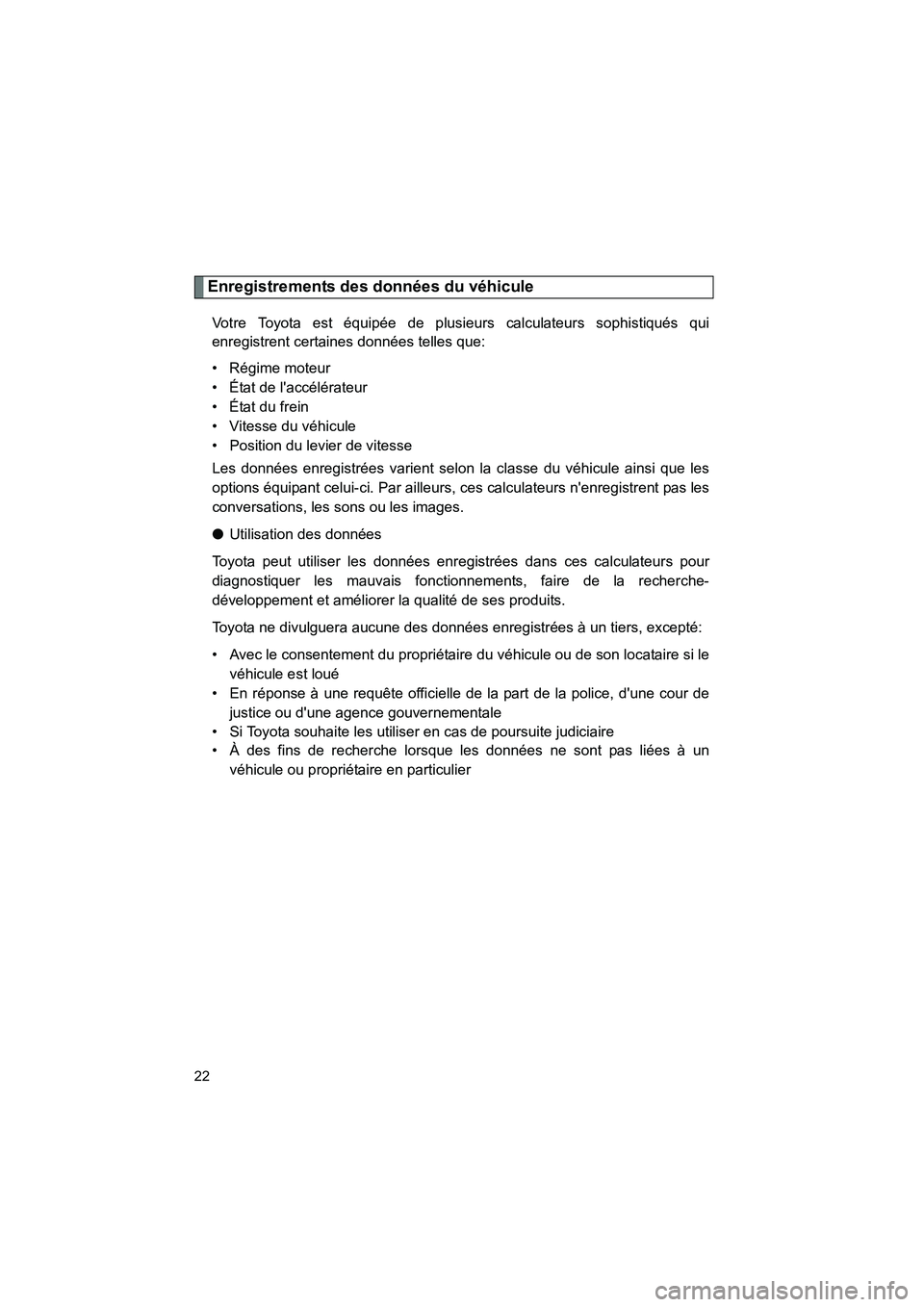 TOYOTA RAV4 2012 Manuel du propriétaire (in French) Rav4_D
22
Enregistrements des données du véhicule
Votre Toyota est équipée de plusieurs calculateurs sophistiqués qui
enregistrent certaines données telles que:
• Régime moteur
• État de l TOYOTA RAV4 2012 Manuel du propriétaire (in French) Rav4_D
22
Enregistrements des données du véhicule
Votre Toyota est équipée de plusieurs calculateurs sophistiqués qui
enregistrent certaines données telles que:
• Régime moteur
• État de l