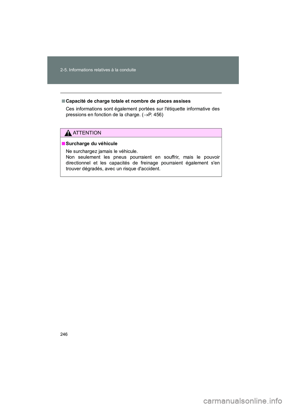 TOYOTA RAV4 2012 Manuel du propriétaire (in French) 246 2-5. Informations relatives à la conduite
Rav4_D
■Capacité de charge totale et nombre de places assises
Ces informations sont également portées sur létiquette informative des
pressions en TOYOTA RAV4 2012 Manuel du propriétaire (in French) 246 2-5. Informations relatives à la conduite
Rav4_D
■Capacité de charge totale et nombre de places assises
Ces informations sont également portées sur létiquette informative des
pressions en
