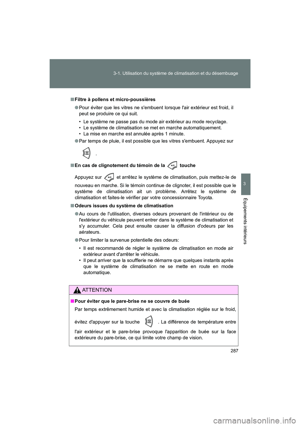 TOYOTA RAV4 2012 Manuel du propriétaire (in French) 287
3-1. Utilisation du système de climatisation et du désembuage
3
Équipements intérieurs
Rav4_D
■
Filtre à pollens et micro-poussières
● Pour éviter que les vitres ne sembuent lorsque l TOYOTA RAV4 2012 Manuel du propriétaire (in French) 287
3-1. Utilisation du système de climatisation et du désembuage
3
Équipements intérieurs
Rav4_D
■
Filtre à pollens et micro-poussières
● Pour éviter que les vitres ne sembuent lorsque l