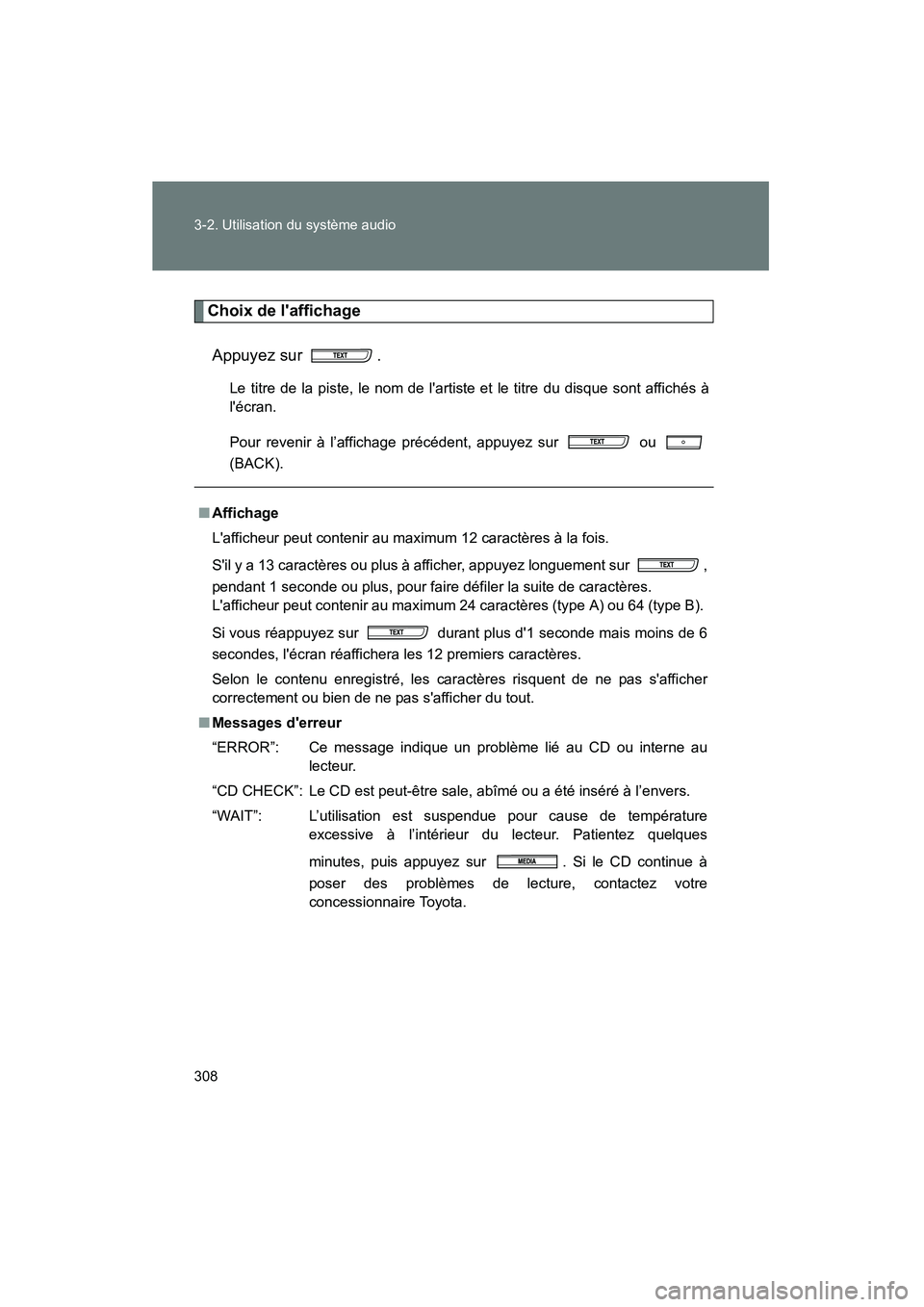 TOYOTA RAV4 2012  Manuel du propriétaire (in French) 308 3-2. Utilisation du système audio
Rav4_D
Choix de laffichageAppuyez sur  .
Le titre de la piste, le nom de lartiste et le titre du disque sont affichés à
lécran.
Pour revenir à l’afficha