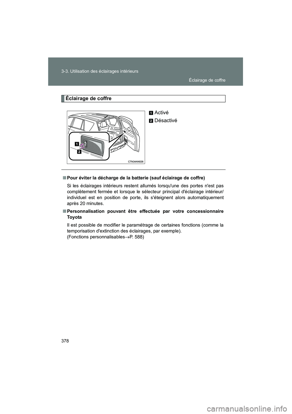 TOYOTA RAV4 2012  Manuel du propriétaire (in French) 378 3-3. Utilisation des éclairages intérieurs
Rav4_D
Éclairage de coffreActivé
Désactivé
■Pour éviter la décharge de la batterie (sauf éclairage de coffre)
Si les éclairages intérieurs r