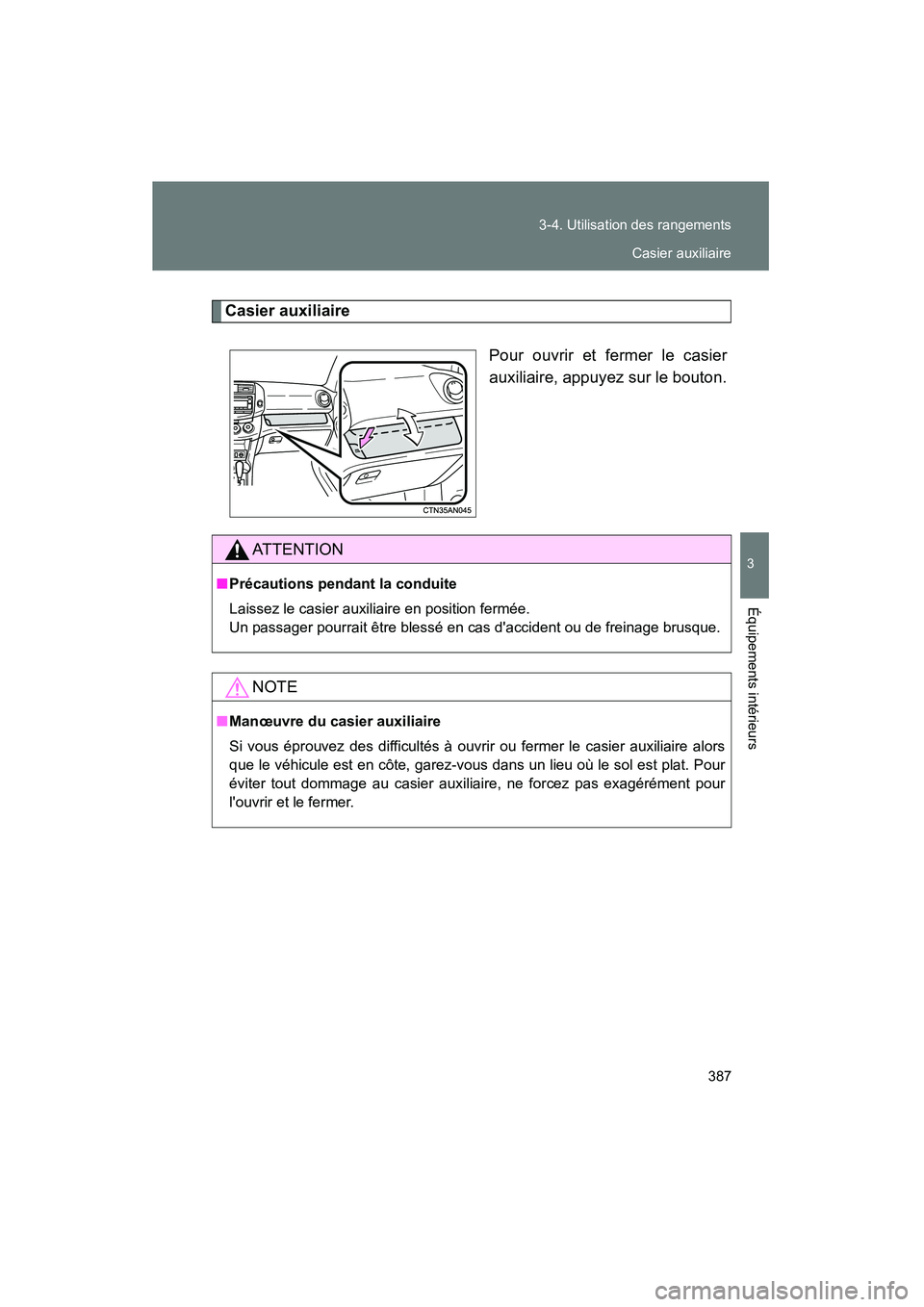 TOYOTA RAV4 2012  Manuel du propriétaire (in French) 387
3-4. Utilisation des rangements
3
Équipements intérieurs
Rav4_D
Casier auxiliaire
Pour ouvrir et fermer le casier
auxiliaire, appuyez sur le bouton.
AT T E N T I O N
■Précautions pendant la c