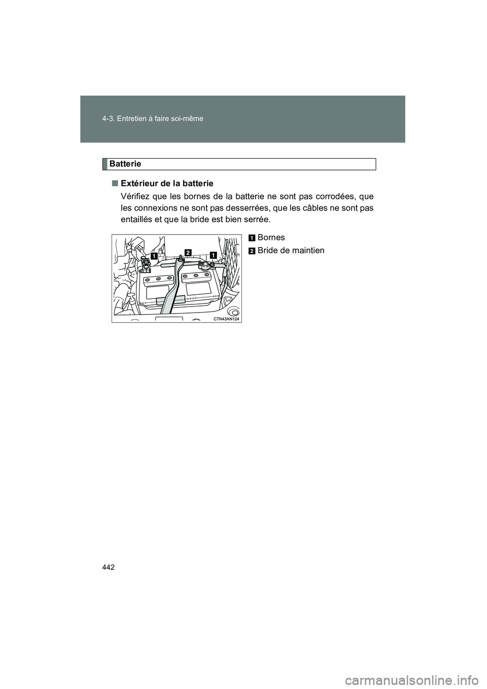 TOYOTA RAV4 2012 Manuel du propriétaire (in French) 442 4-3. Entretien à faire soi-même
Rav4_D
Batterie■ Extérieur de la batterie
Vérifiez que les bornes de la batterie ne sont pas corrodées, que
les connexions ne sont pas desserrées, que les c TOYOTA RAV4 2012 Manuel du propriétaire (in French) 442 4-3. Entretien à faire soi-même
Rav4_D
Batterie■ Extérieur de la batterie
Vérifiez que les bornes de la batterie ne sont pas corrodées, que
les connexions ne sont pas desserrées, que les c