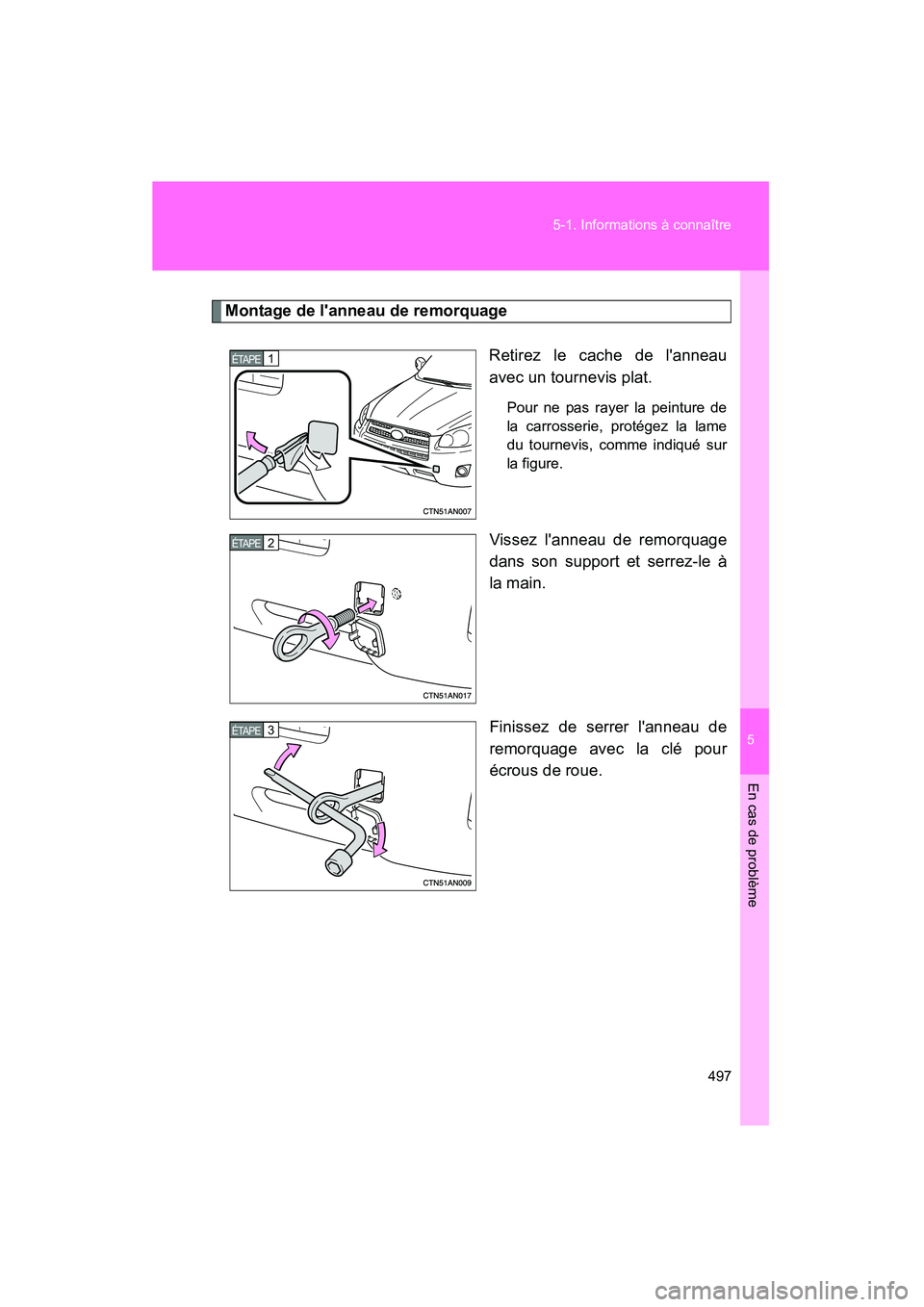 TOYOTA RAV4 2012  Manuel du propriétaire (in French) 5
En cas de problème
497
5-1. Informations à connaître
Rav4_D
Montage de lanneau de remorquage
Retirez le cache de lanneau
avec un tournevis plat. 
Pour ne pas rayer la peinture de
la carrosserie