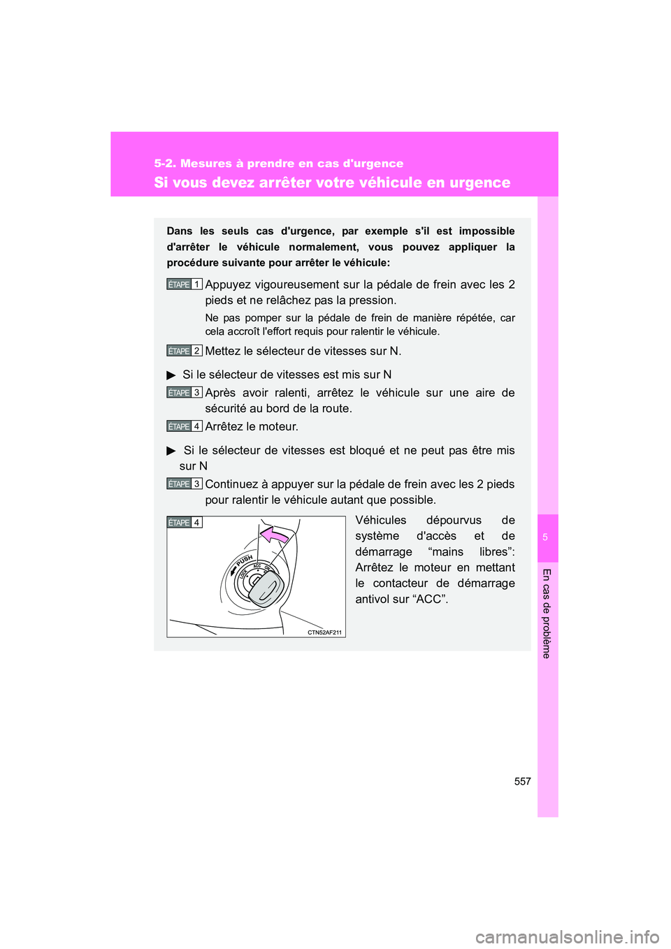 TOYOTA RAV4 2012  Manuel du propriétaire (in French) 5
En cas de problème
557
5-2. Mesures à prendre en cas durgence
Rav4_D
Si vous devez arrêter votre véhicule en urgence
Dans les seuls cas durgence, par exemple sil est impossible
darrêter le 