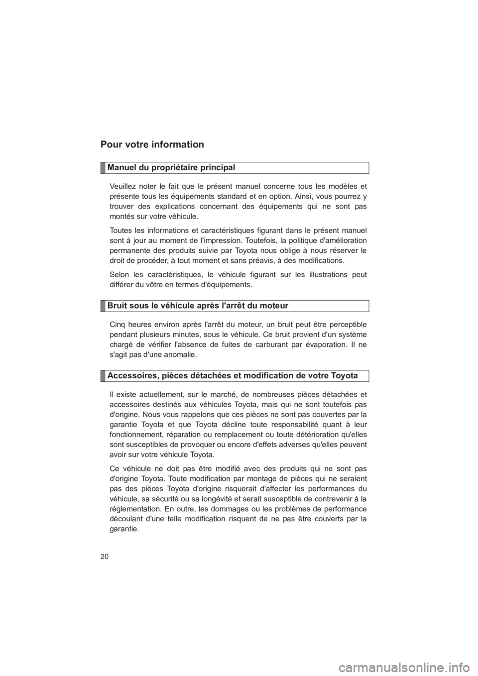 TOYOTA RAV4 2011  Manuel du propriétaire (in French) Rav4_D
20
Pour votre information
Manuel du propriétaire principal
Veuillez noter le fait que le présent manuel concerne tous les modèles et
présente tous les équipements standard et en option. Ai