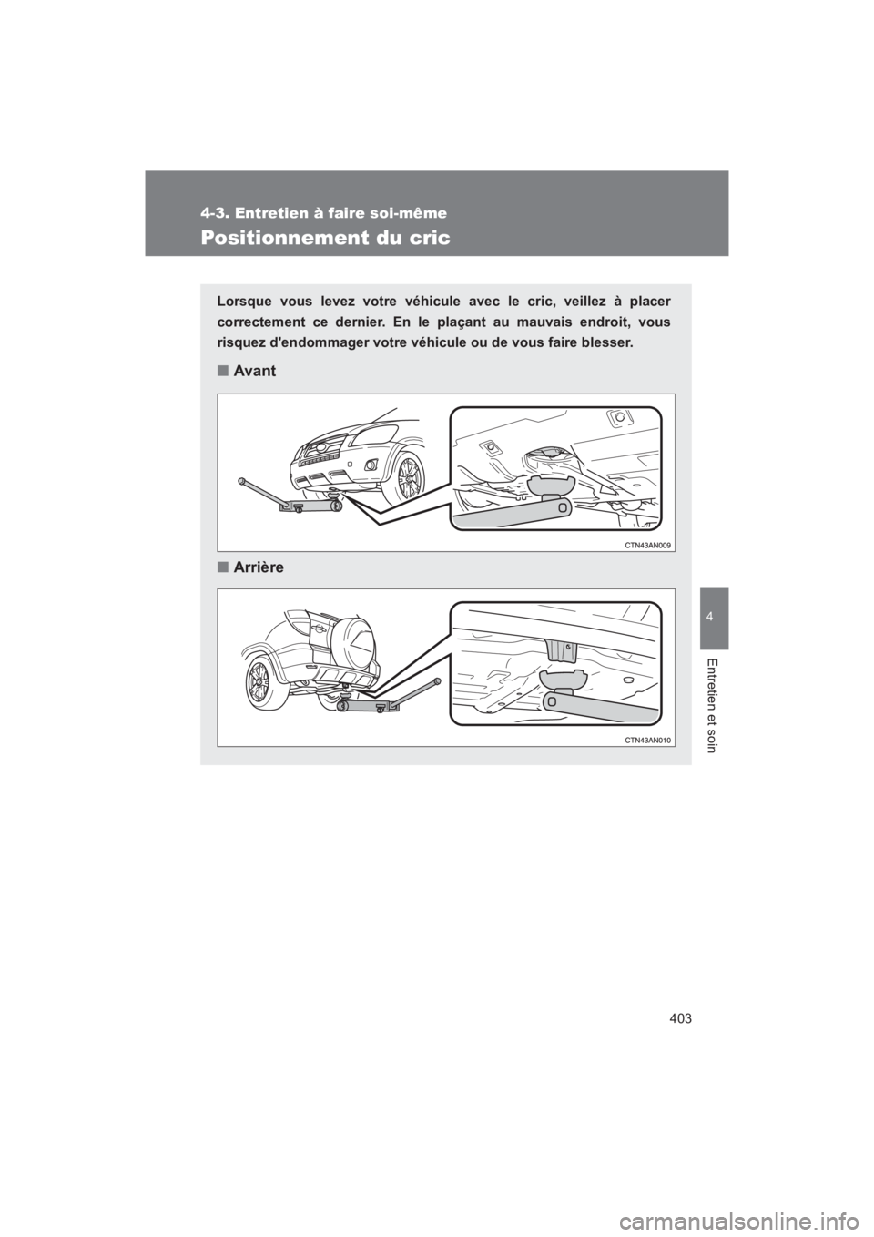 TOYOTA RAV4 2011 Manuel du propriétaire (in French) 403
4-3. Entretien à faire soi-même
4
Entretien et soin
Rav4_D
Positionnement du cric
Lorsque vous levez votre véhicule avec le cric, veillez à placer
correctement ce dernier. En le plaçant au ma TOYOTA RAV4 2011 Manuel du propriétaire (in French) 403
4-3. Entretien à faire soi-même
4
Entretien et soin
Rav4_D
Positionnement du cric
Lorsque vous levez votre véhicule avec le cric, veillez à placer
correctement ce dernier. En le plaçant au ma