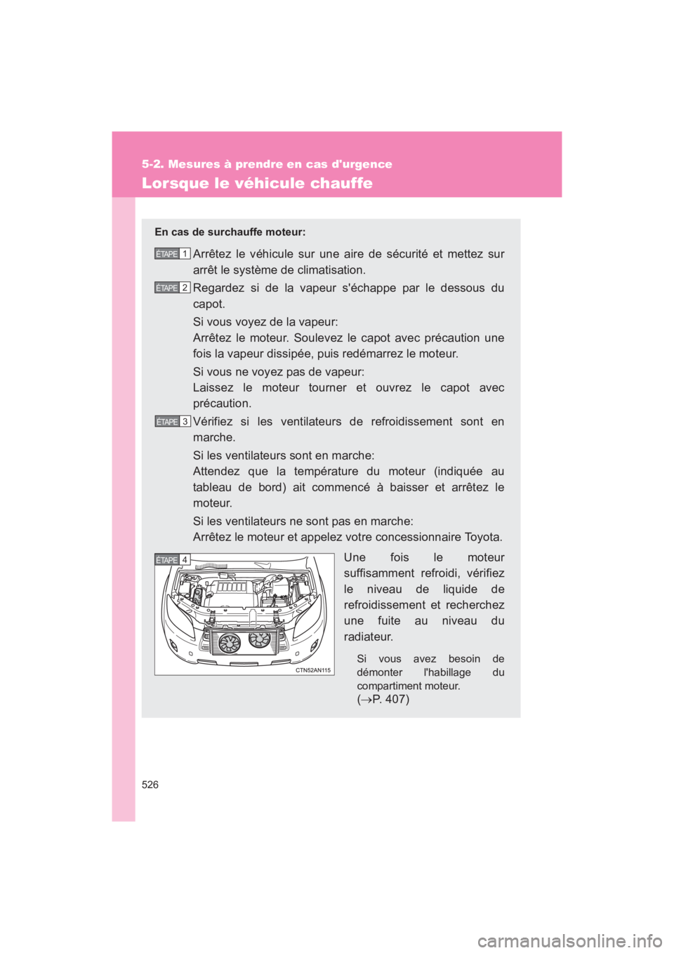 TOYOTA RAV4 2011 Manuel du propriétaire (in French) 526
5-2. Mesures à prendre en cas durgence
Rav4_D
Lorsque le véhicule chauffe
En cas de surchauffe moteur:
Arrêtez le véhicule sur une aire de sécurité et mettez sur
arrêt le système de clima TOYOTA RAV4 2011 Manuel du propriétaire (in French) 526
5-2. Mesures à prendre en cas durgence
Rav4_D
Lorsque le véhicule chauffe
En cas de surchauffe moteur:
Arrêtez le véhicule sur une aire de sécurité et mettez sur
arrêt le système de clima