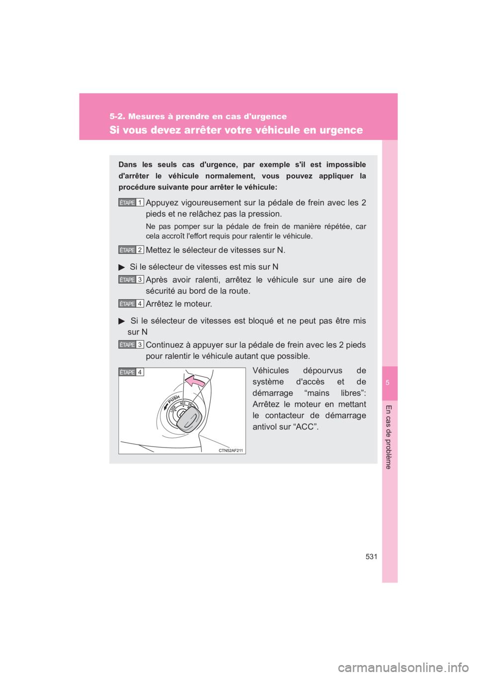 TOYOTA RAV4 2011 Manuel du propriétaire (in French) 5
En cas de problème
531
5-2. Mesures à prendre en cas durgence
Rav4_D
Si vous devez arrêter votre véhicule en urgence
Dans les seuls cas durgence, par exemple sil est impossible
darrêter le TOYOTA RAV4 2011 Manuel du propriétaire (in French) 5
En cas de problème
531
5-2. Mesures à prendre en cas durgence
Rav4_D
Si vous devez arrêter votre véhicule en urgence
Dans les seuls cas durgence, par exemple sil est impossible
darrêter le
